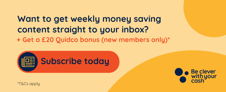 Image with Be Clever with your cash logo that says get weekly money saving content from Be Clever With Your Cash + Get a £20 Quidco bonus (new members only)*  Subscribe today